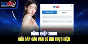 Đăng Nhập Sin88 – Giải Đáp Các Vấn Đề Khi Thực Hiện
