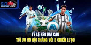 Tỷ Lệ Kèo Ma Cao | Tối Ưu Cơ Hội Thắng Với 3 Chiến Lược